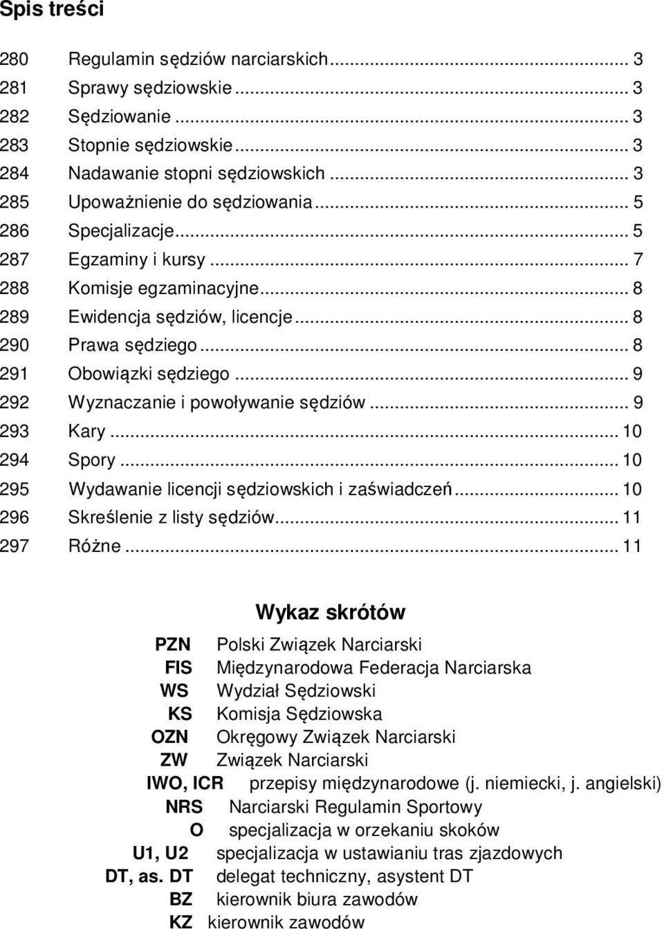 .. 9 292 Wyznaczanie i powoływanie sędziów... 9 293 Kary... 10 294 Spory... 10 295 Wydawanie licencji sędziowskich i zaświadczeń... 10 296 Skreślenie z listy sędziów... 11 297 Różne.