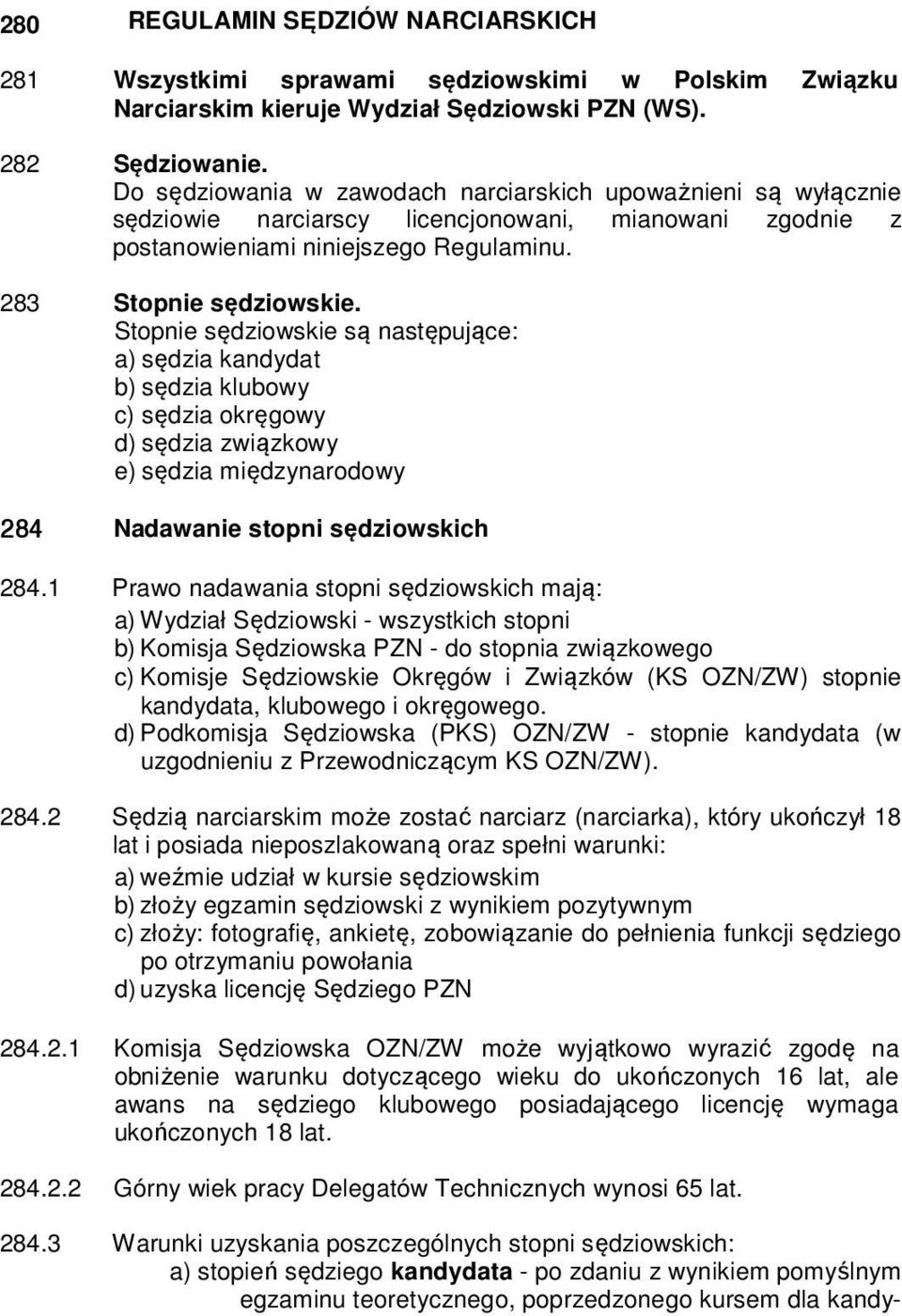 Stopnie sędziowskie są następujące: a) sędzia kandydat b) sędzia klubowy c) sędzia okręgowy d) sędzia związkowy e) sędzia międzynarodowy 284 Nadawanie stopni sędziowskich 284.