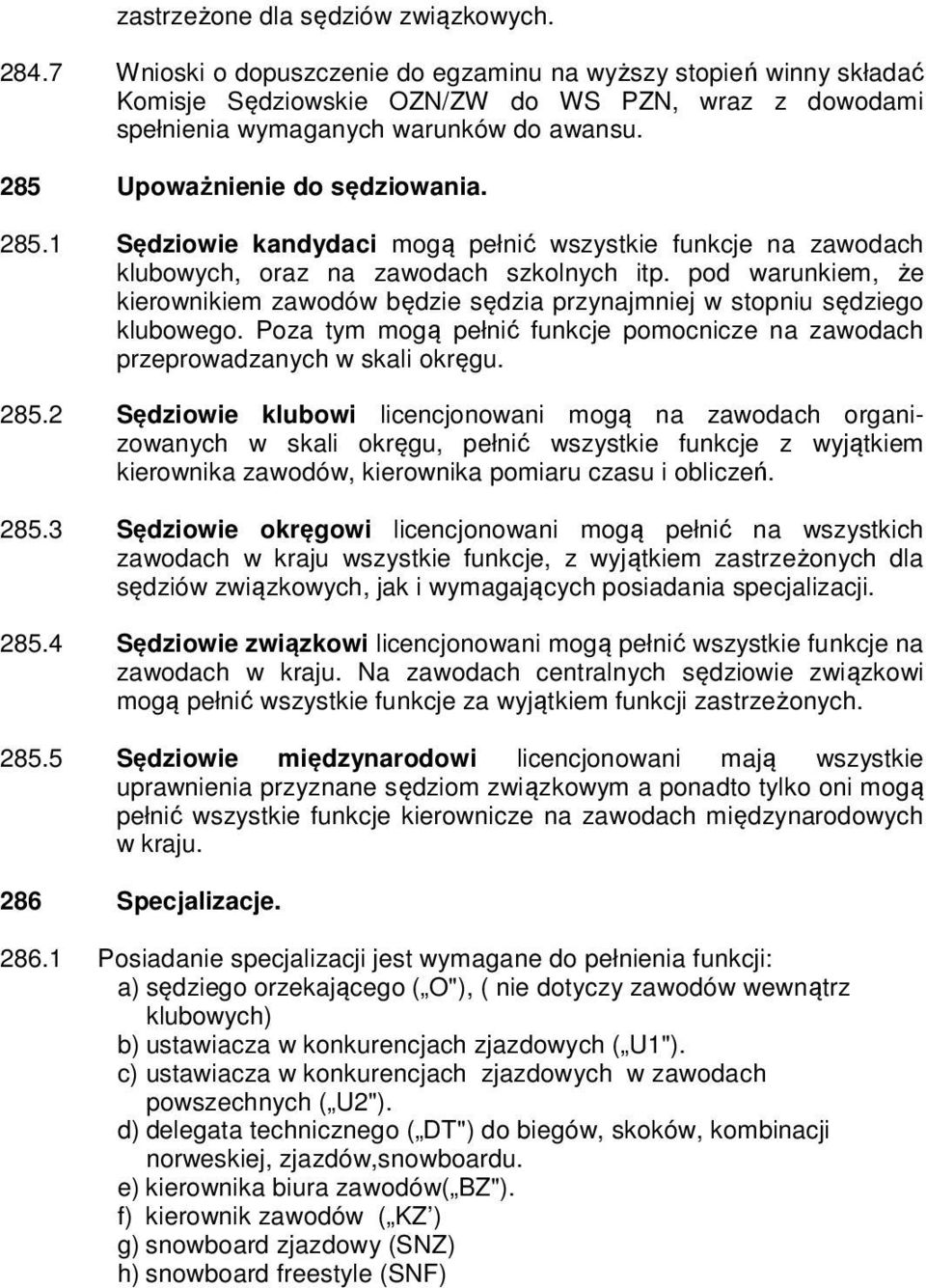 285.1 Sędziowie kandydaci mogą pełnić wszystkie funkcje na zawodach klubowych, oraz na zawodach szkolnych itp.