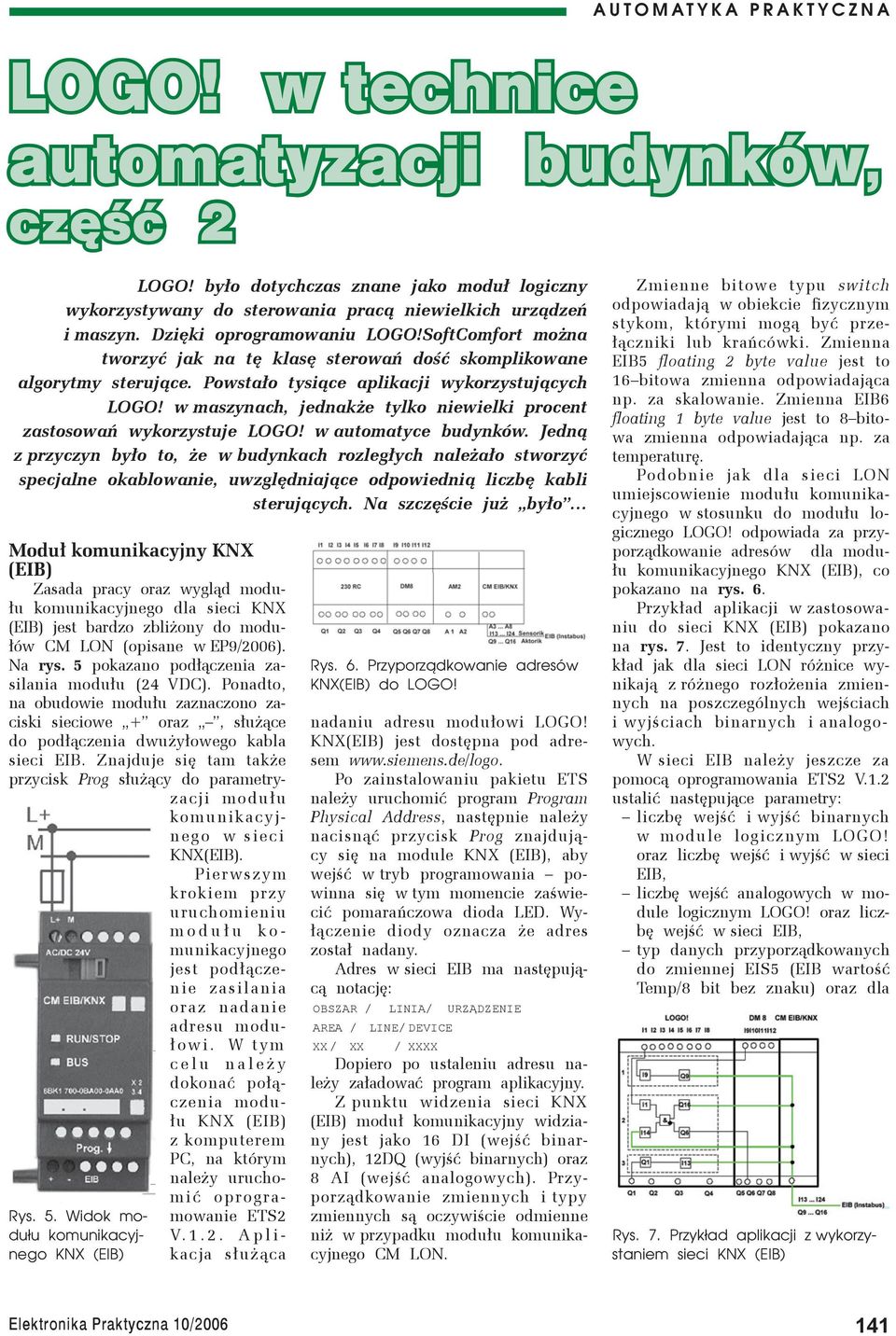 w maszynach, jednakże tylko niewielki procent zastosowań wykorzystuje LOGO! w automatyce budynków.