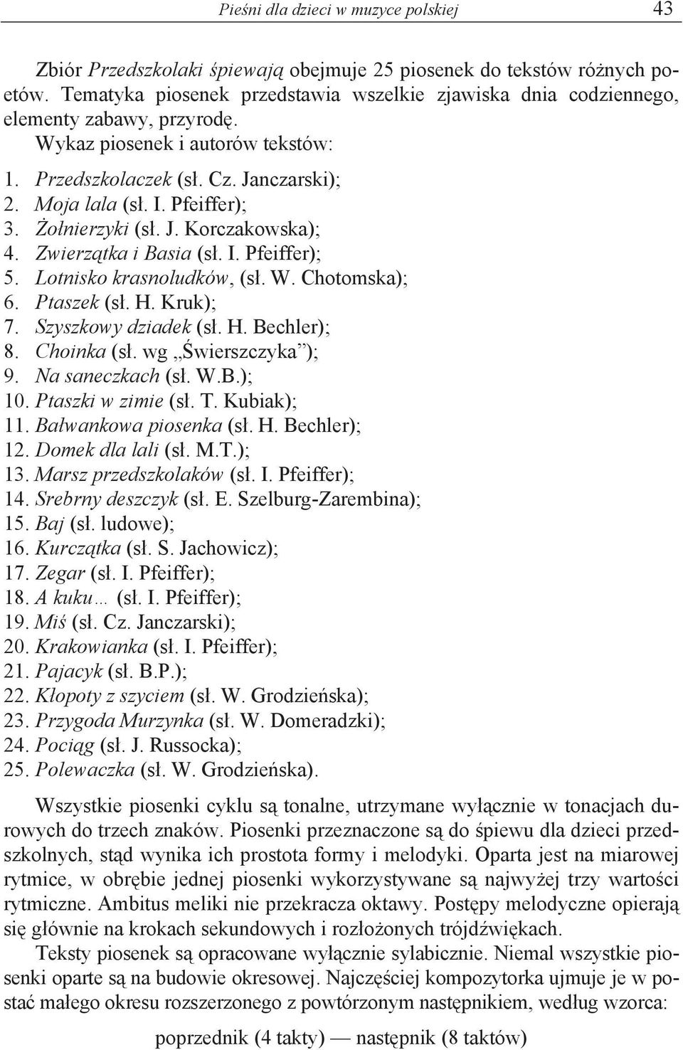 o nierzyki (s. J. Korczakowska); 4. Zwierz tka i Basia (s. I. Pfeiffer); 5. Lotnisko krasnoludków, (s. W. Chotomska); 6. Ptaszek (s. H. Kruk); 7. Szyszkowy dziadek (s. H. Bechler); 8. Choinka (s.