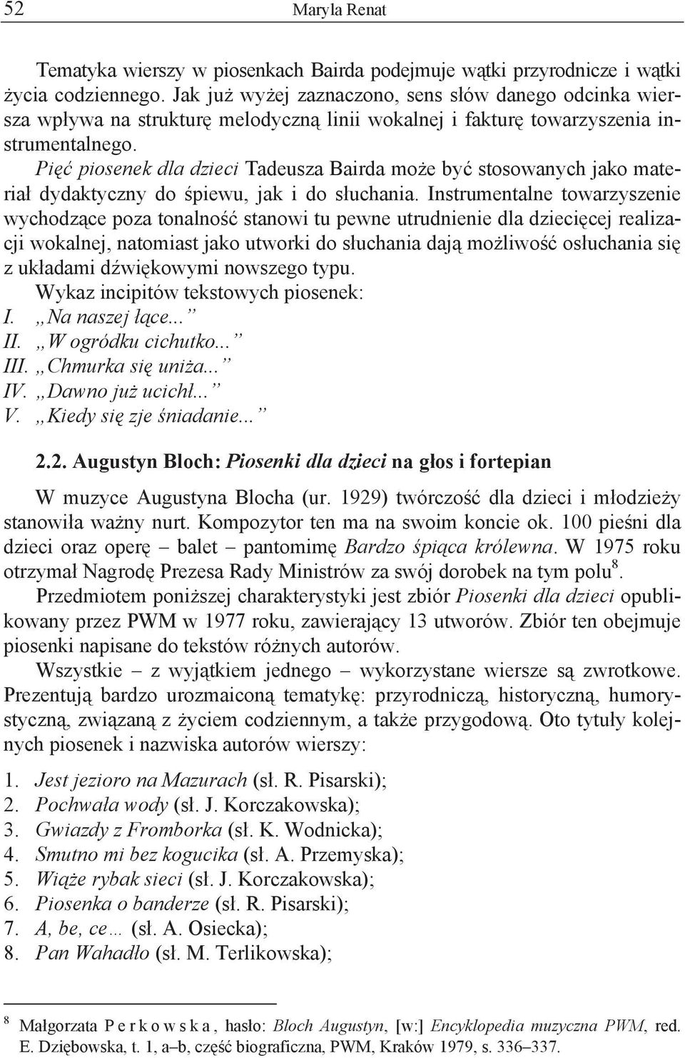 Pi piosenek dla dzieci Tadeusza Bairda mo e by stosowanych jako materia dydaktyczny do piewu, jak i do s uchania.