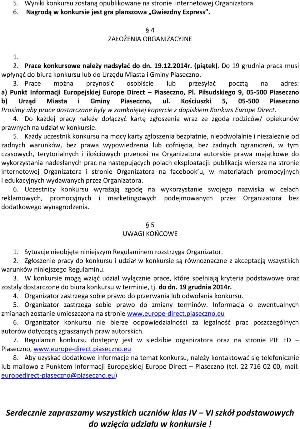 Prace można przynosić osobiście lub przesyłać pocztą na adres: a) Punkt Informacji Europejskiej Europe Direct Piaseczno, Pl. Piłsudskiego 9, 05-500 Piaseczno b) Urząd Miasta i Gminy Piaseczno, ul.