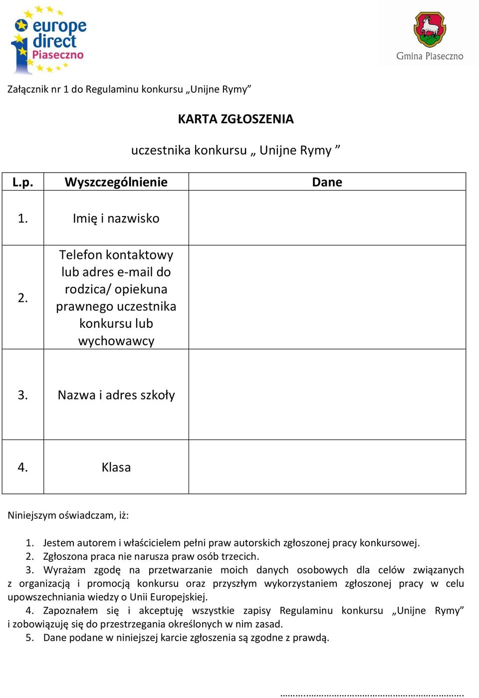 Jestem autorem i właścicielem pełni praw autorskich zgłoszonej pracy konkursowej. 2. Zgłoszona praca nie narusza praw osób trzecich. 3.