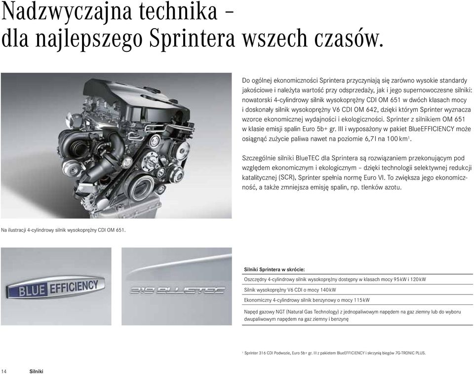 wysokoprężny CDI OM 651 w dwóch klasach mocy i doskonały silnik wysokoprężny V6 CDI OM 642, dzięki którym Sprinter wyznacza wzorce ekonomicznej wydajności i ekologiczności.