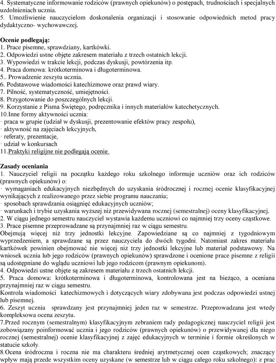 Odpowiedzi ustne objęte zakresem materiału z trzech ostatnich lekcji. 3. Wypowiedzi w trakcie lekcji, podczas dyskusji, powtórzenia itp. 4. Praca domowa: krótkoterminowa i długoterminowa. 5.