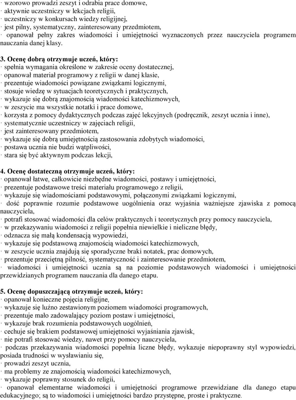 Ocenę dobrą otrzymuje uczeń, który: spełnia wymagania określone w zakresie oceny dostatecznej, opanował materiał programowy z religii w danej klasie, prezentuje wiadomości powiązane związkami