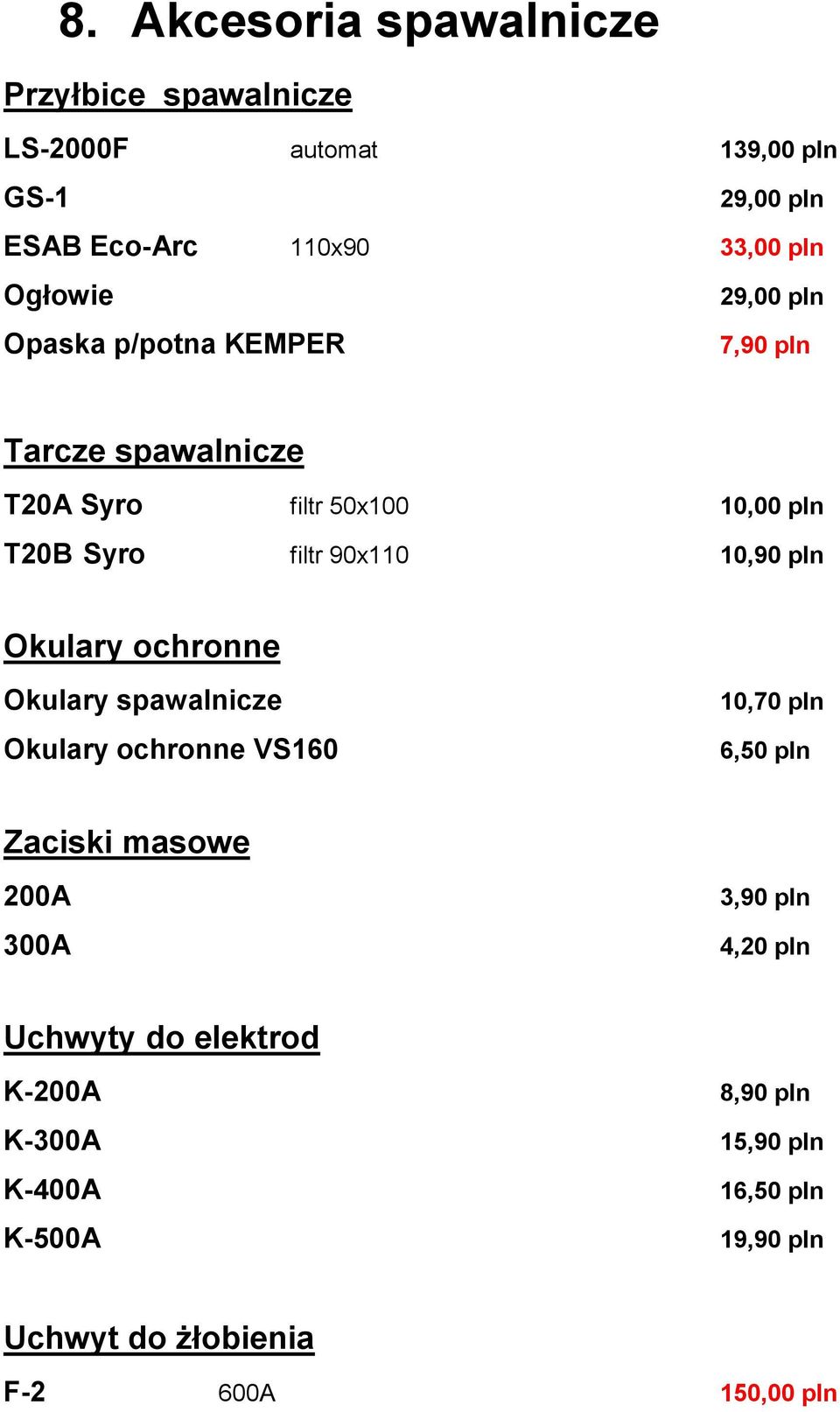 10,90 pln Okulary ochronne Okulary spawalnicze Okulary ochronne VS160 10,70 pln 6,50 pln Zaciski masowe 200A 300A 3,90 pln