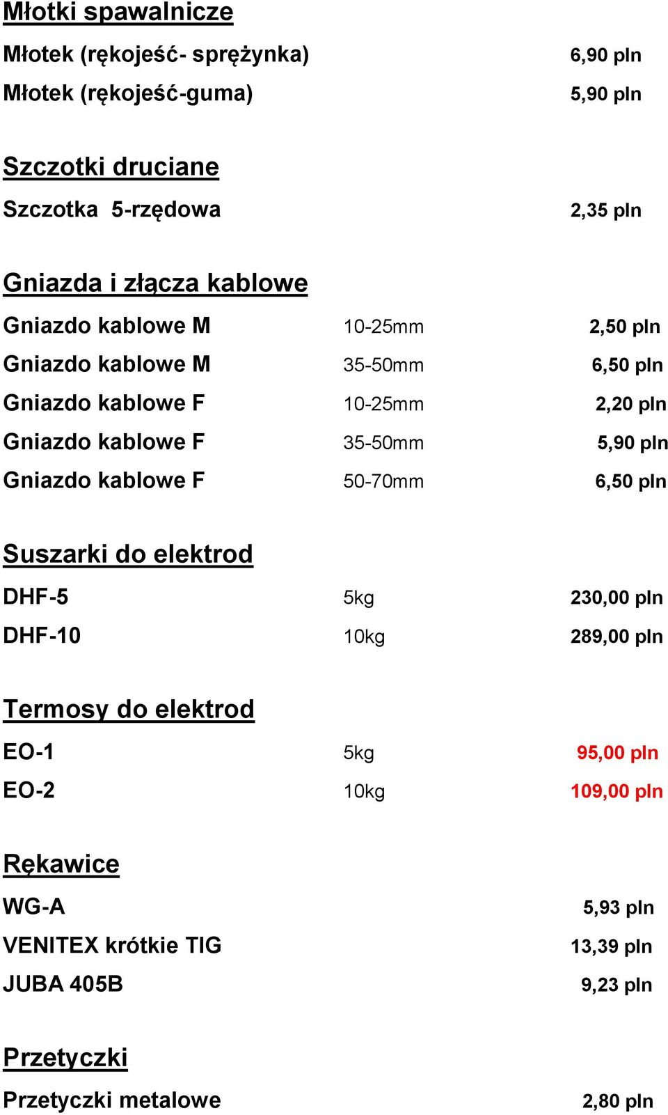 35-50mm 5,90 pln Gniazdo kablowe F 50-70mm 6,50 pln Suszarki do elektrod DHF-5 5kg 230,00 pln DHF-10 10kg 289,00 pln Termosy do elektrod EO-1