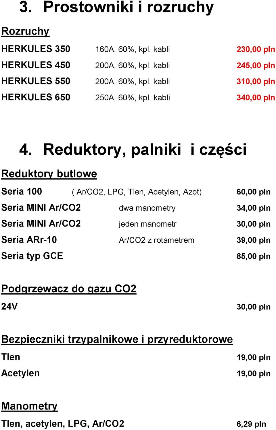 Reduktory, palniki i części Reduktory butlowe Seria 100 ( Ar/CO2, LPG, Tlen, Acetylen, Azot) 60,00 pln Seria MINI Ar/CO2 dwa manometry 34,00 pln Seria MINI