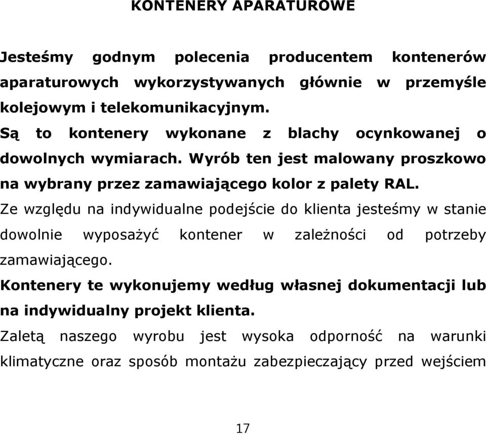 Ze względu na indywidualne podejście do klienta jesteśmy w stanie dowolnie wyposażyć kontener w zależności od potrzeby zamawiającego.