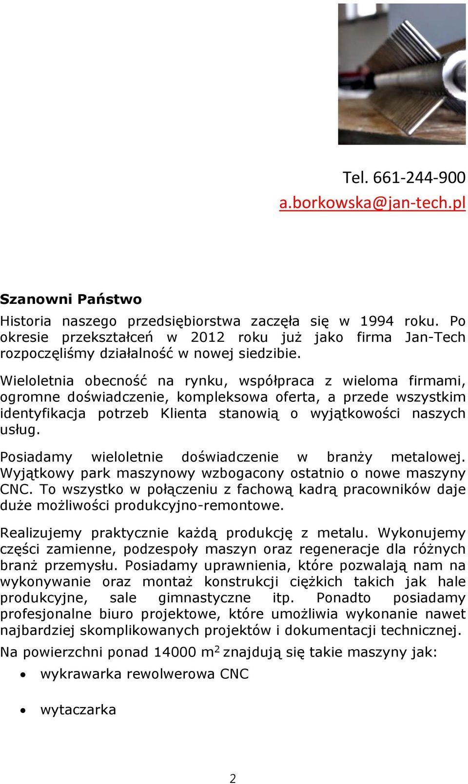 Wieloletnia obecność na rynku, współpraca z wieloma firmami, ogromne doświadczenie, kompleksowa oferta, a przede wszystkim identyfikacja potrzeb Klienta stanowią o wyjątkowości naszych usług.