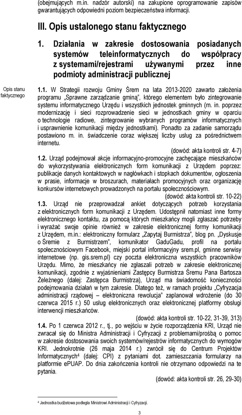 1. W Strategii rozwoju Gminy Śrem na lata 2013-2020 zawarto założenia programu Sprawne zarządzanie gminą, którego elementem było zintegrowanie systemu informatycznego Urzędu i wszystkich jednostek