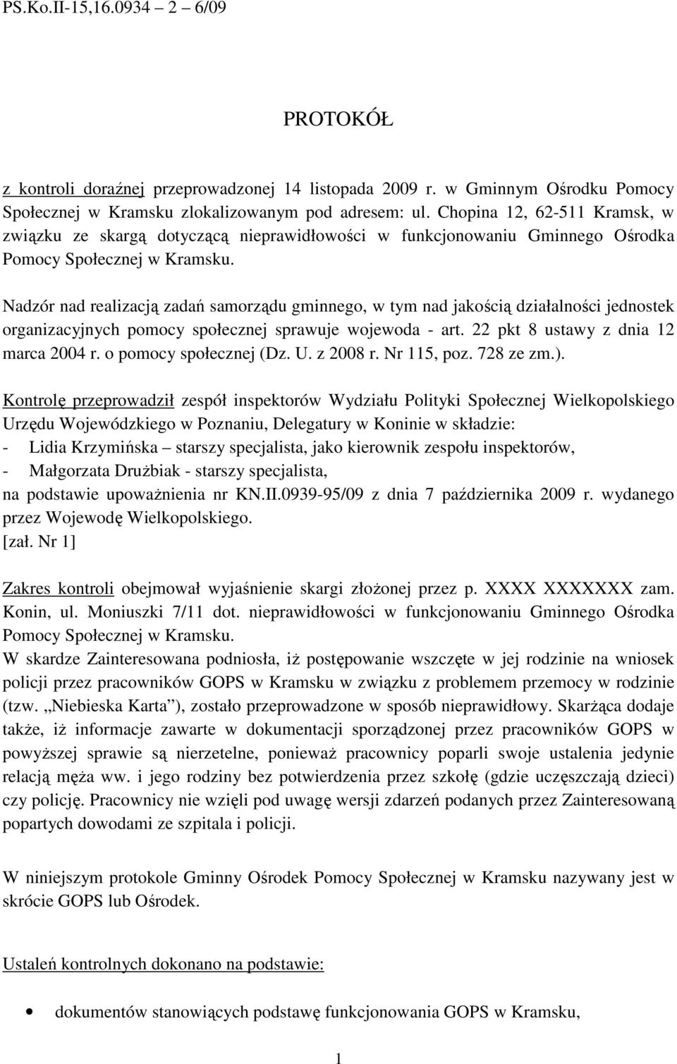 Nadzór nad realizacją zadań samorządu gminnego, w tym nad jakością działalności jednostek organizacyjnych pomocy społecznej sprawuje wojewoda - art. 22 pkt 8 ustawy z dnia 12 marca 2004 r.