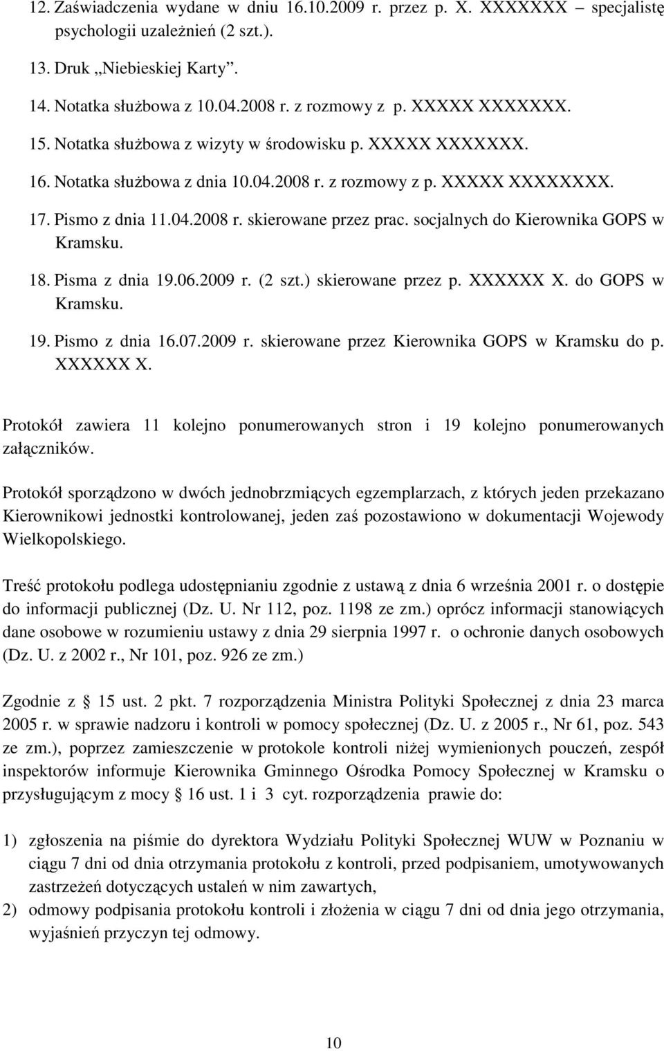 socjalnych do Kierownika GOPS w Kramsku. 18. Pisma z dnia 19.06.2009 r. (2 szt.) skierowane przez p. XXXXXX X. do GOPS w Kramsku. 19. Pismo z dnia 16.07.2009 r. skierowane przez Kierownika GOPS w Kramsku do p.