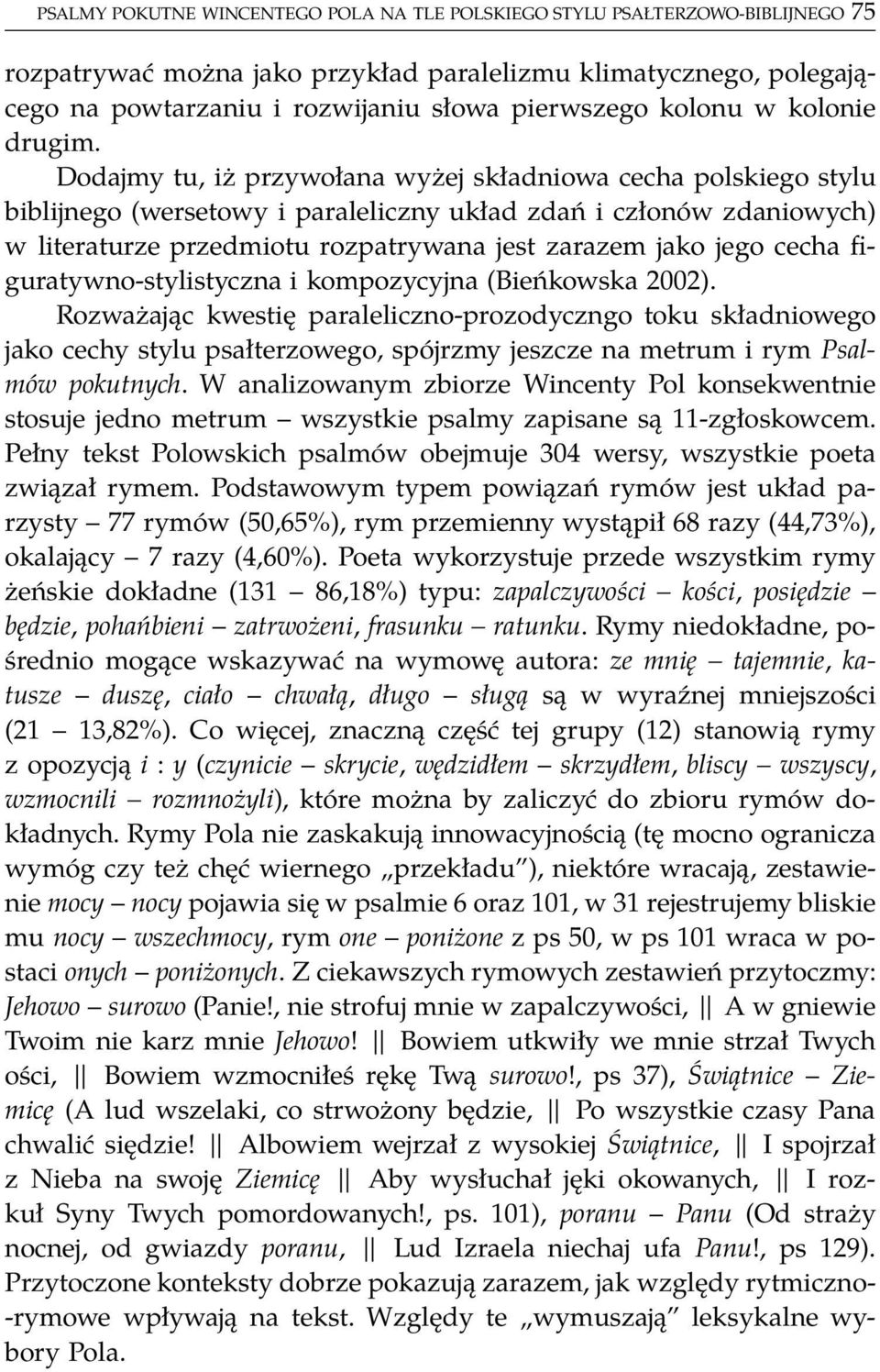 Dodajmy tu, iż przywołana wyżej składniowa cecha polskiego stylu biblijnego (wersetowy i paraleliczny układ zdań i członów zdaniowych) w literaturze przedmiotu rozpatrywana jest zarazem jako jego