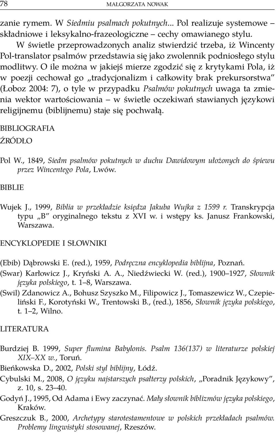 O ile można w jakiejś mierze zgodzić się z krytykami Pola, iż w poezji cechował go tradycjonalizm i całkowity brak prekursorstwa (Łoboz 2004: 7), o tyle w przypadku Psalmów pokutnych uwaga ta zmienia