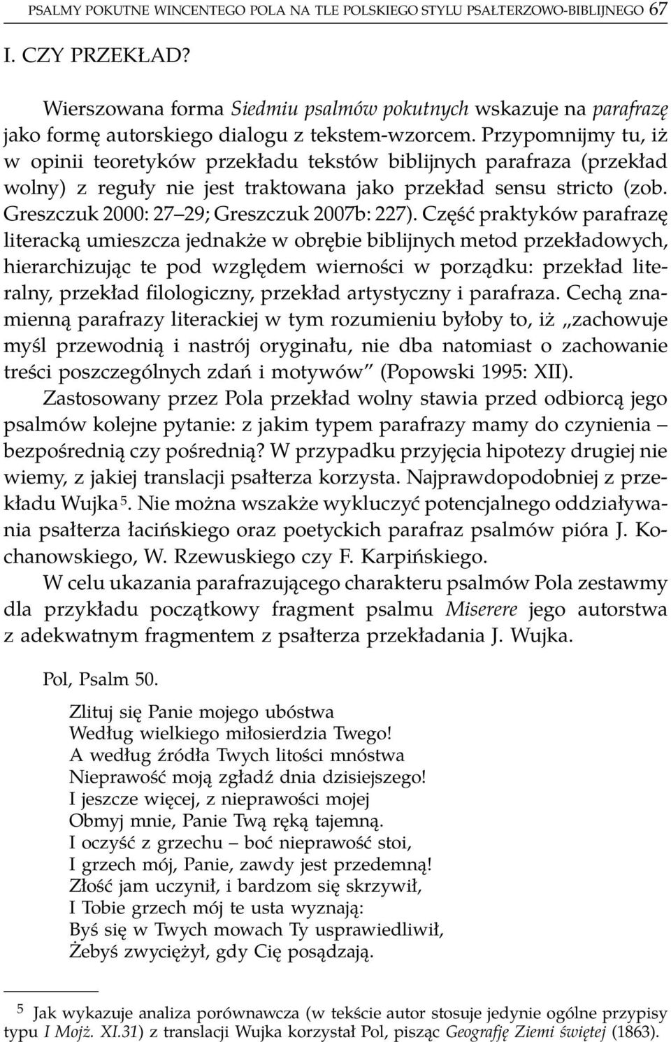 Przypomnijmy tu, iż w opinii teoretyków przekładu tekstów biblijnych parafraza (przekład wolny) z reguły nie jest traktowana jako przekład sensu stricto (zob.