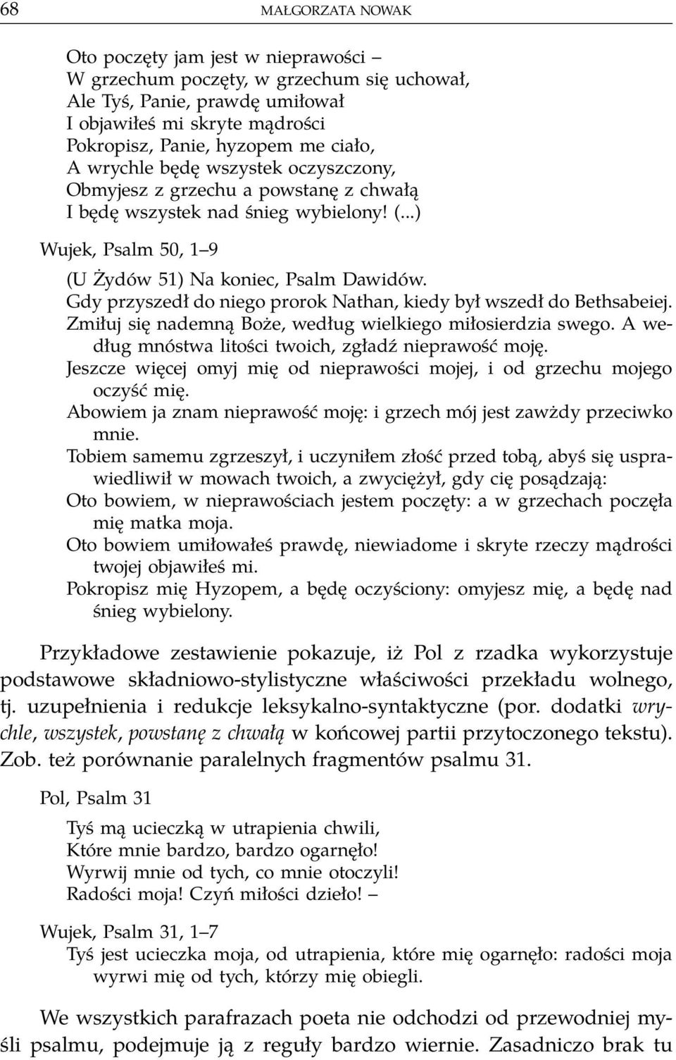 Gdy przyszedł do niego prorok Nathan, kiedy był wszedł do Bethsabeiej. Zmiłuj się nademną Boże, według wielkiego miłosierdzia swego. A według mnóstwa litości twoich, zgładź nieprawość moję.