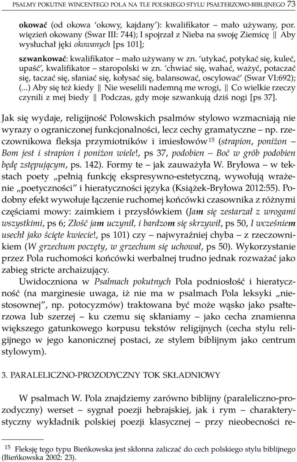 utykać, potykać się, kuleć, upaść, kwalifikator staropolski w zn. chwiać się, wahać, ważyć, potaczać się, taczać się, słaniać się, kołysać się, balansować, oscylować (Swar VI:692); (.