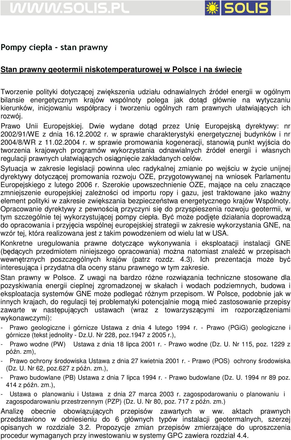 Dwie wydane dotąd przez Unię Europejską dyrektywy: nr 2002/91/WE z dnia 16.12.2002 r. w sprawie charakterystyki energetycznej budynków i nr 2004/8/WR z 11.02.2004 r.