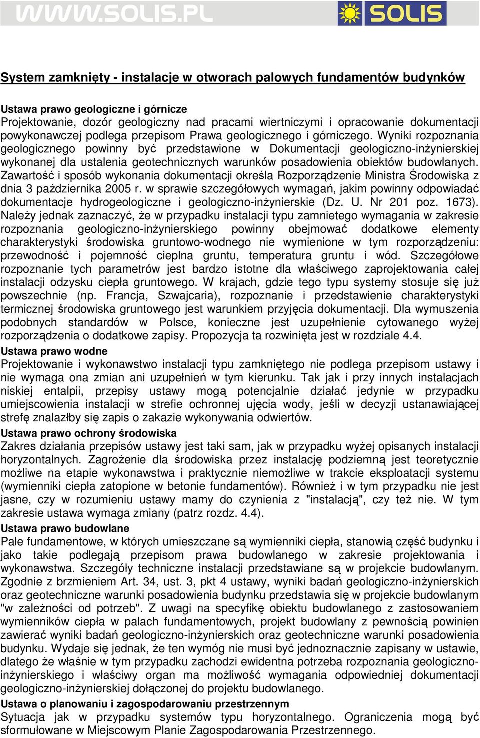 Wyniki rozpoznania geologicznego powinny być przedstawione w Dokumentacji geologiczno-inŝynierskiej wykonanej dla ustalenia geotechnicznych warunków posadowienia obiektów budowlanych.