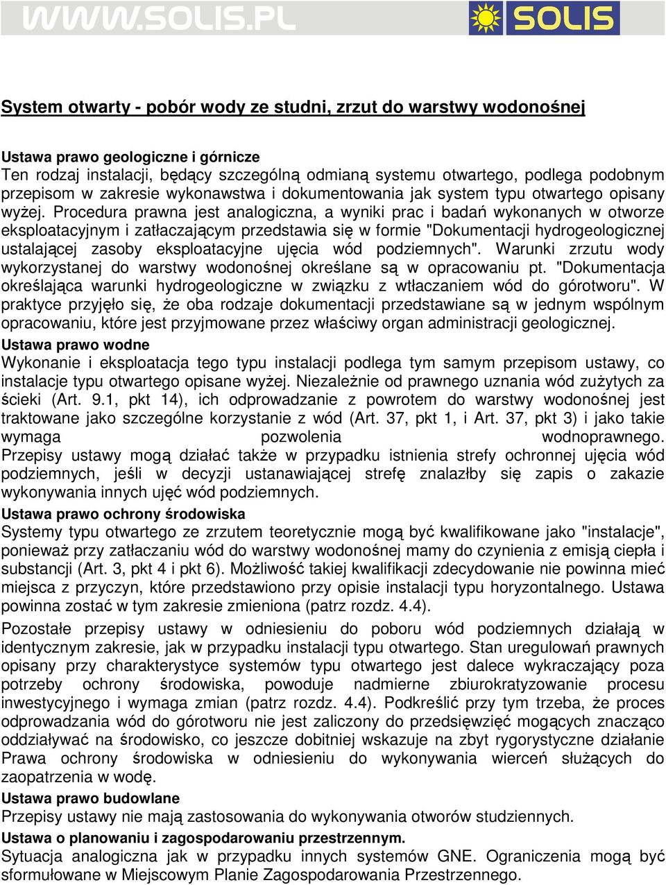 Procedura prawna jest analogiczna, a wyniki prac i badań wykonanych w otworze eksploatacyjnym i zatłaczającym przedstawia się w formie "Dokumentacji hydrogeologicznej ustalającej zasoby