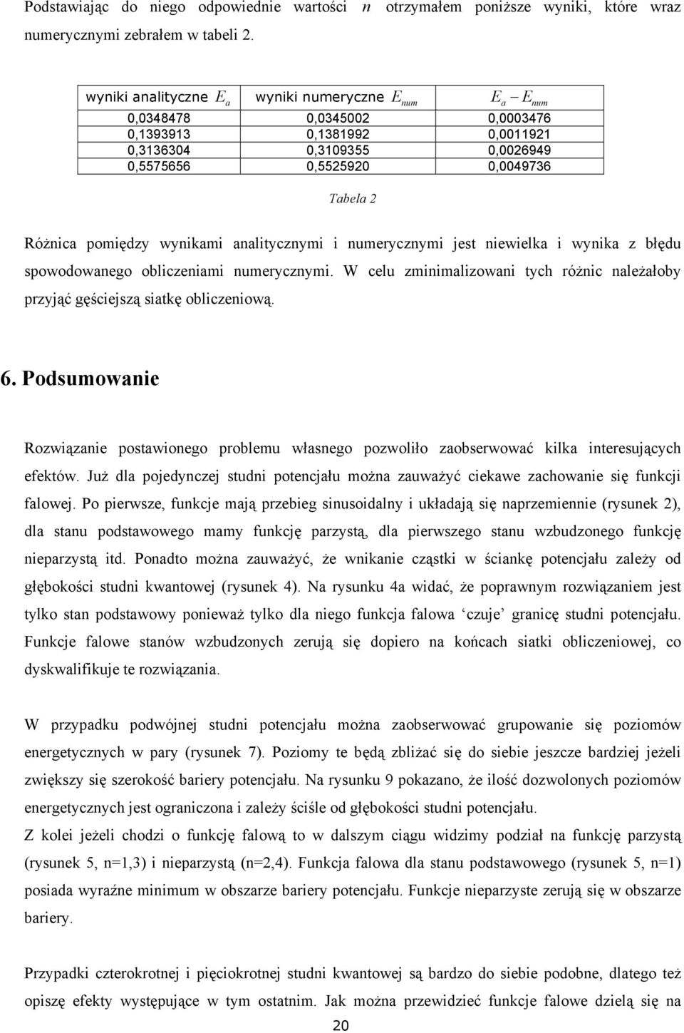 wynikami analitycznymi i numerycznymi jest niewielka i wynika z błędu spowodowanego obliczeniami numerycznymi. W celu zminimalizowani tych różnic należałoby przyjąć gęściejszą siatkę obliczeniową. 6.