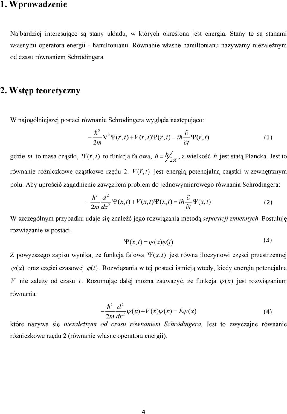 . Wstęp teoretyczny W najogólniejszej postaci równanie Schrödingera wygląda następująco: Ψ (,) rt+ Vrt (,) Ψ (,) rt = i Ψ(,) rt m t gdzie m to masa cząstki, Ψ( rt, ) to funkcja falowa, równanie