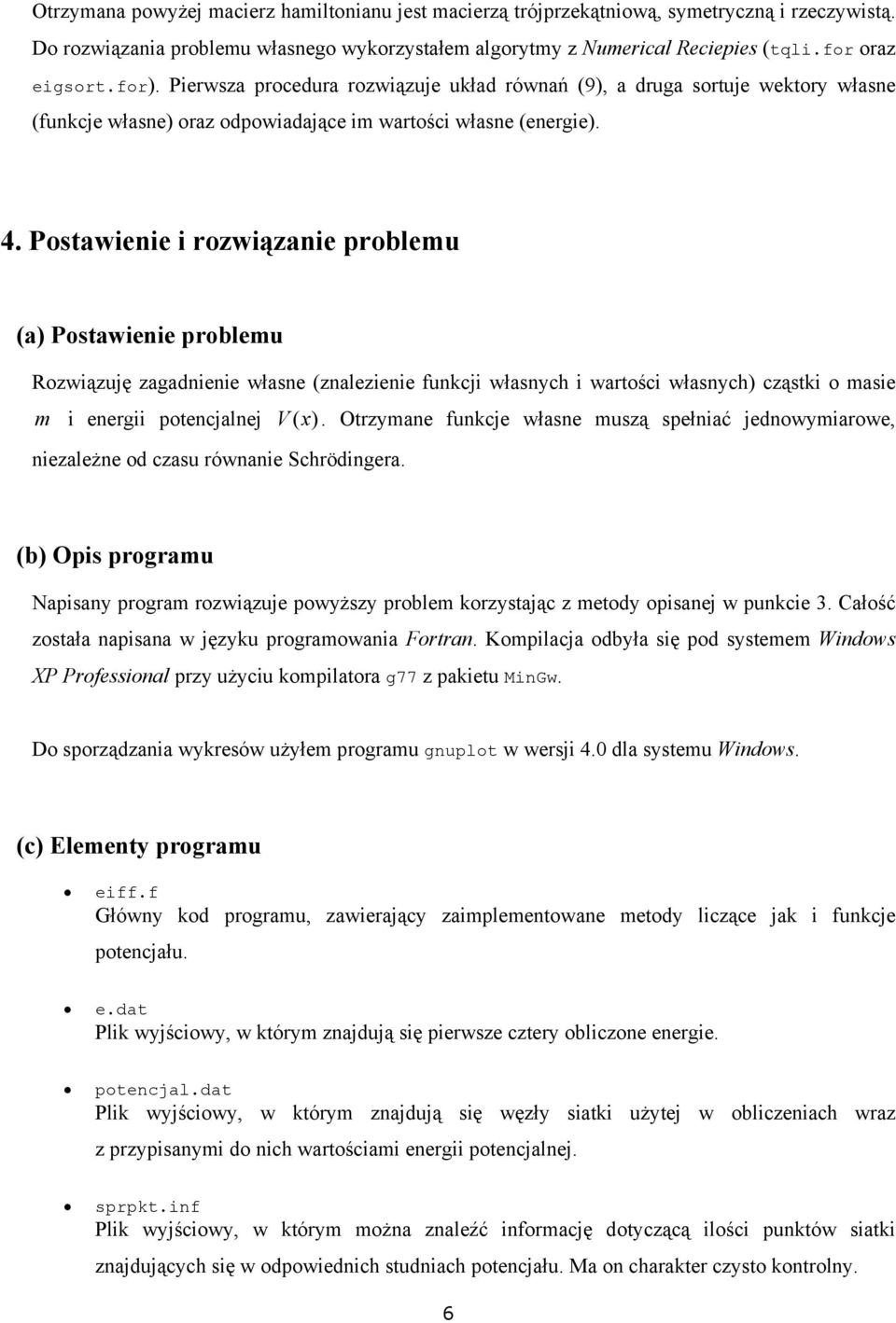 Postawienie i rozwiązanie problemu (a) Postawienie problemu Rozwiązuję zagadnienie własne (znalezienie funkcji własnych i wartości własnych) cząstki o masie m i energii potencjalnej V( x ).