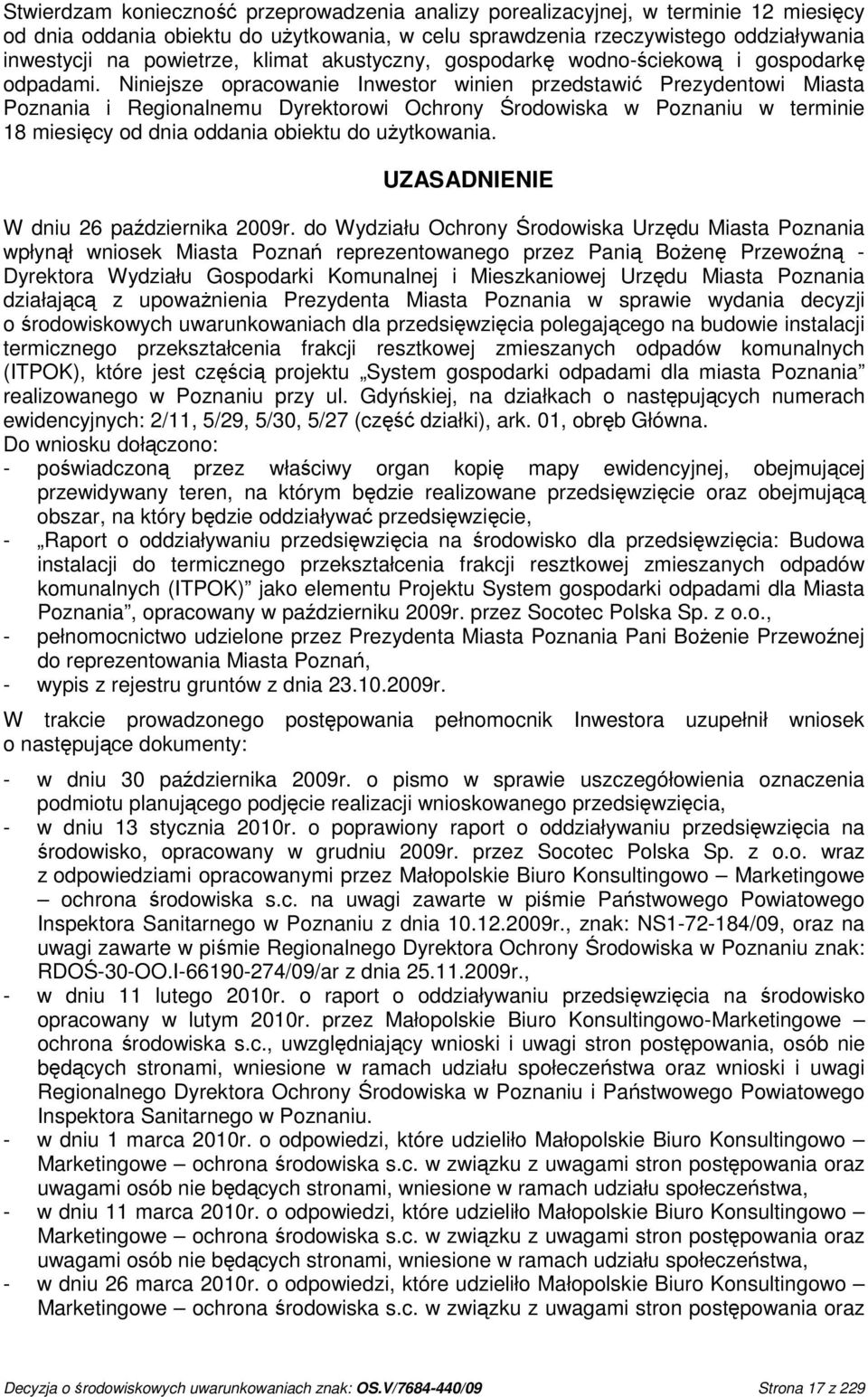 Niniejsze opracowanie Inwestor winien przedstawić Prezydentowi Miasta Poznania i Regionalnemu Dyrektorowi Ochrony Środowiska w Poznaniu w terminie 18 miesięcy od dnia oddania obiektu do uŝytkowania.