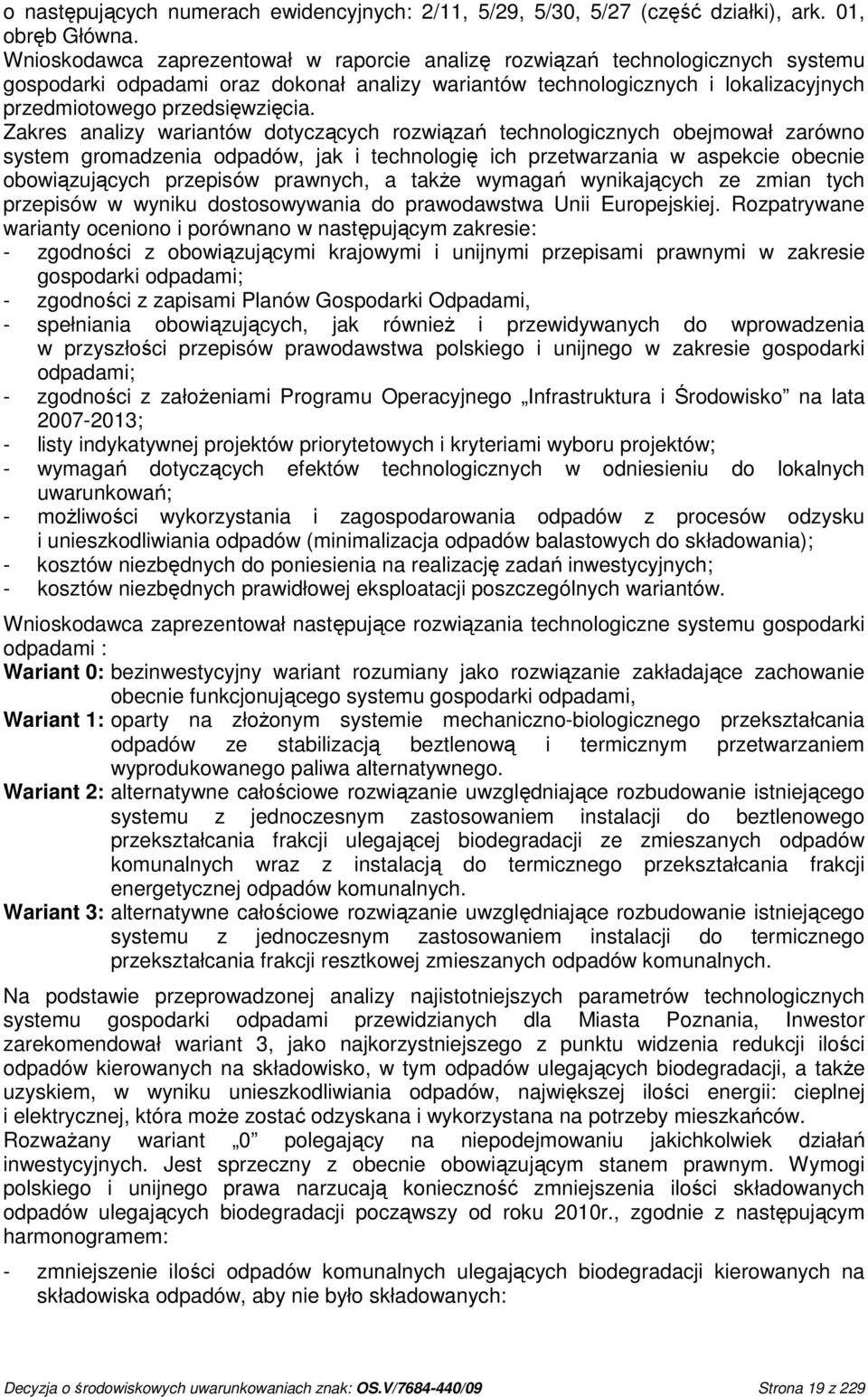 Zakres analizy wariantów dotyczących rozwiązań technologicznych obejmował zarówno system gromadzenia odpadów, jak i technologię ich przetwarzania w aspekcie obecnie obowiązujących przepisów prawnych,