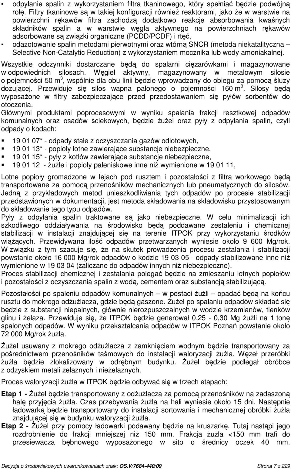 aktywnego na powierzchniach rękawów adsorbowane są związki organiczne (PCDD/PCDF) i rtęć, odazotowanie spalin metodami pierwotnymi oraz wtórną SNCR (metoda niekatalityczna Selective Non-Catalytic