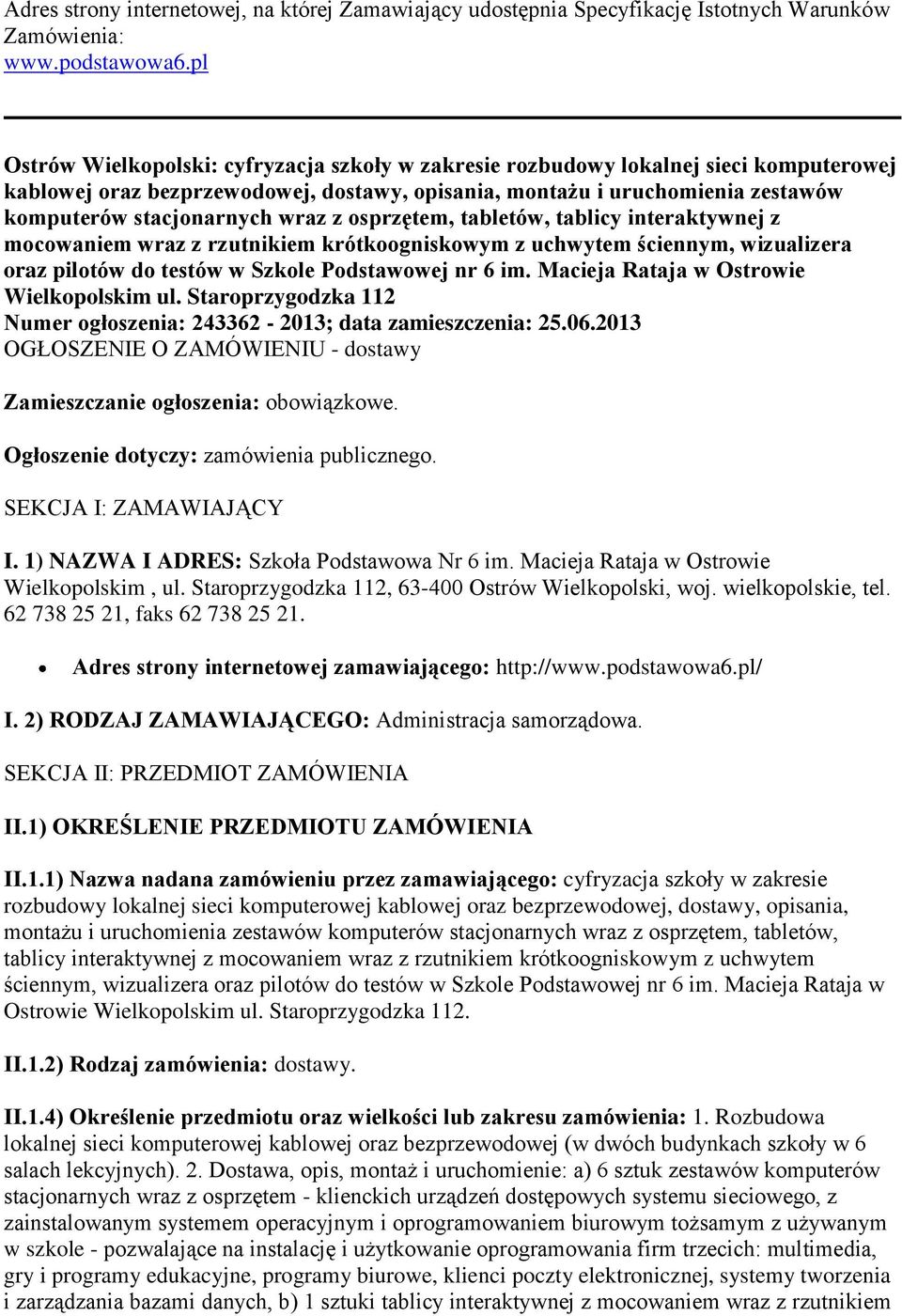 wraz z osprzętem, tabletów, tablicy interaktywnej z mocowaniem wraz z rzutnikiem krótkoogniskowym z uchwytem ściennym, wizualizera oraz pilotów do testów w Szkole Podstawowej nr 6 im.