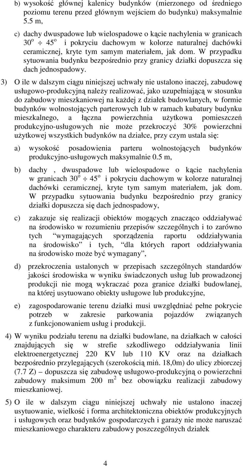 W przypadku sytuowania budynku bezpośrednio przy granicy działki dopuszcza się dach jednospadowy.