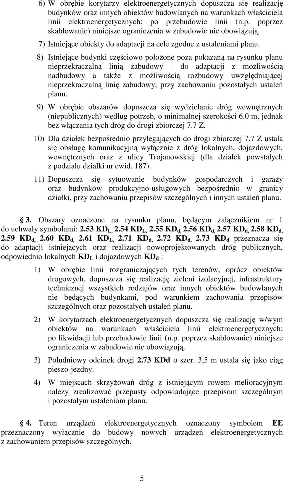 8) Istniejące budynki częściowo połoŝone poza pokazaną na rysunku planu nieprzekraczalną linią zabudowy - do adaptacji z moŝliwością nadbudowy a takŝe z moŝliwością rozbudowy uwzględniającej