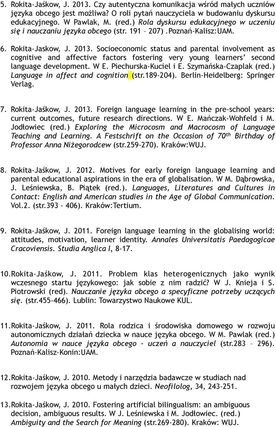 Socioeconomic status and parental involvement as cognitive and affective factors fostering very young learners second language development. W E. Piechurska-Kuciel i E. Szymańska-Czaplak (red.