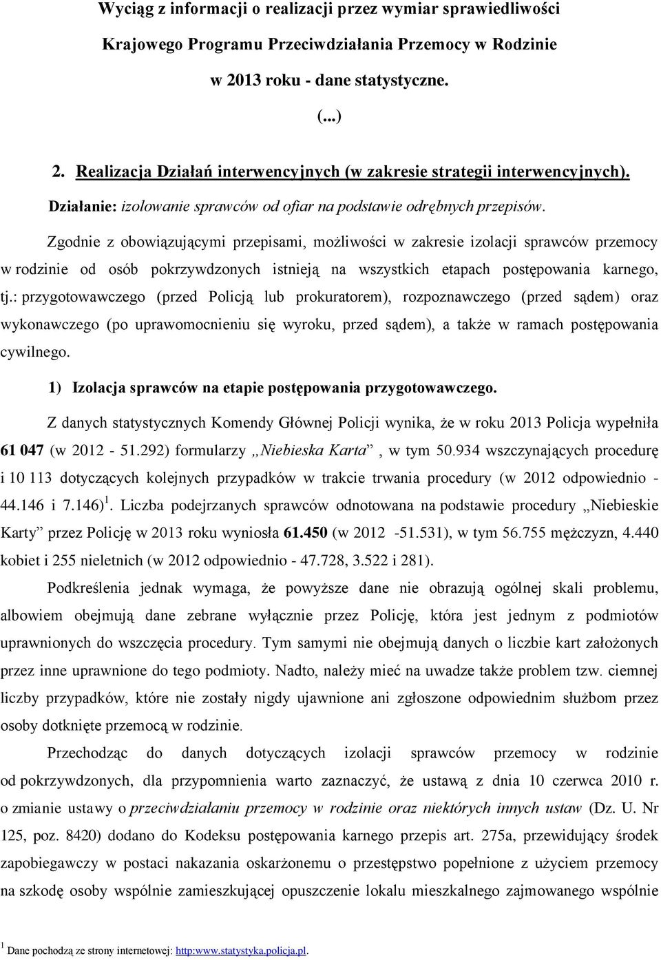 Zgodnie z obowiązującymi przepisami, możliwości w zakresie izolacji sprawców przemocy w rodzinie od osób pokrzywdzonych istnieją na wszystkich etapach postępowania karnego, tj.