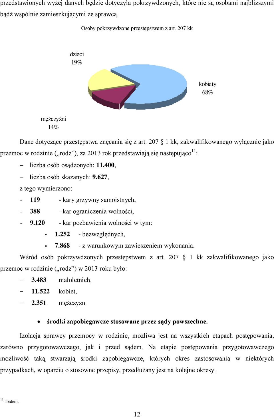 207 1 kk, zakwalifikowanego wyłącznie jako przemoc w rodzinie ( rodz ), za 2013 rok przedstawiają się następująco 11 : liczba osób osądzonych: 11.400, liczba osób skazanych: 9.