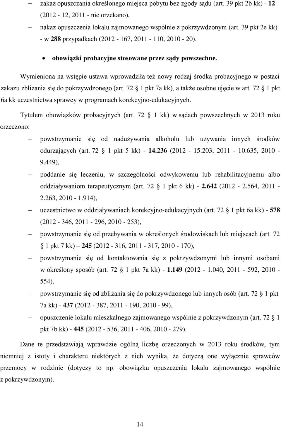 Wymieniona na wstępie ustawa wprowadziła też nowy rodzaj środka probacyjnego w postaci zakazu zbliżania się do pokrzywdzonego (art. 72 1 pkt 7a kk), a także osobne ujęcie w art.