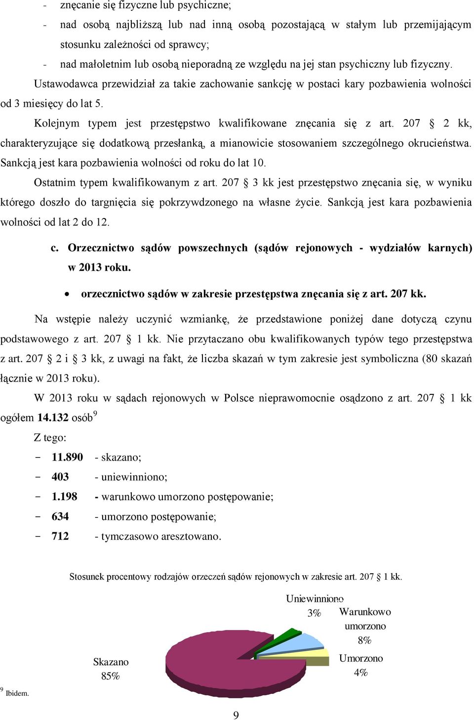 Kolejnym typem jest przestępstwo kwalifikowane znęcania się z art. 207 2 kk, charakteryzujące się dodatkową przesłanką, a mianowicie stosowaniem szczególnego okrucieństwa.