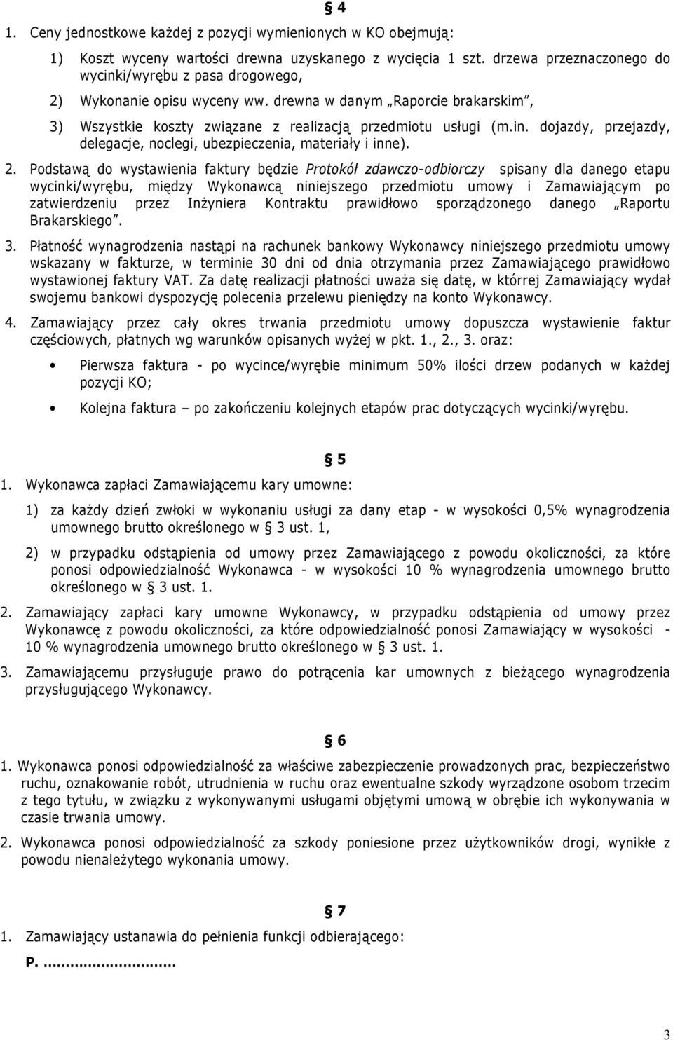 2. Podstawą do wystawienia faktury będzie Protokół zdawczo-odbiorczy spisany dla danego etapu wycinki/wyrębu, między Wykonawcą niniejszego przedmiotu umowy i Zamawiającym po zatwierdzeniu przez