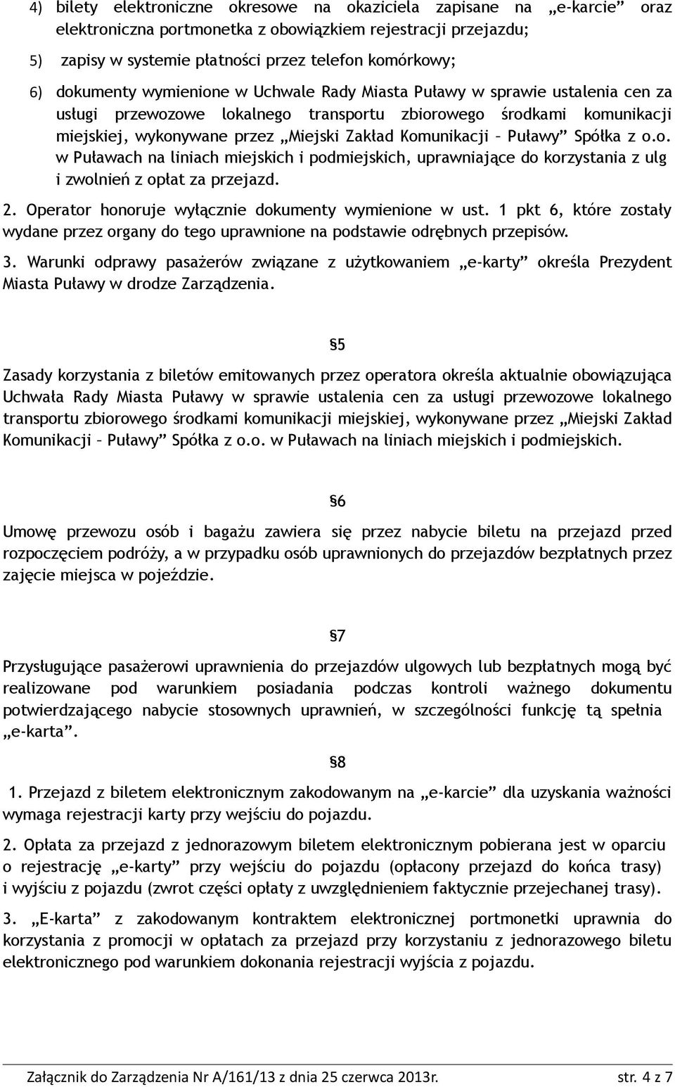 Komunikacji Puławy Spółka z o.o. w Puławach na liniach miejskich i podmiejskich, uprawniające do korzystania z ulg i zwolnień z opłat za przejazd. 2.