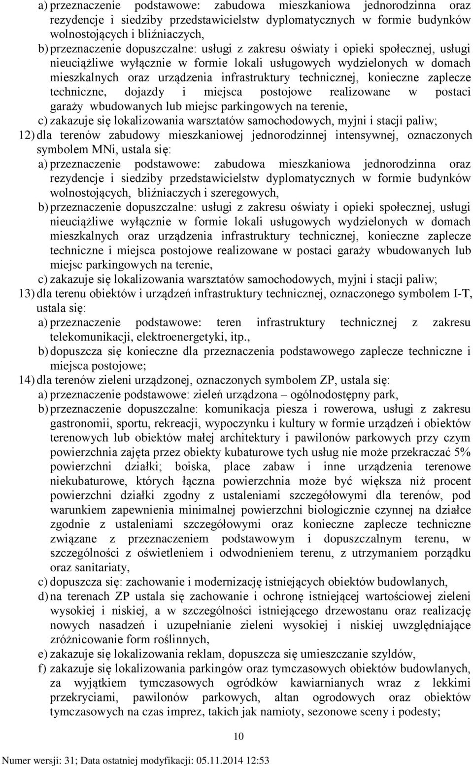 konieczne zaplecze techniczne, dojazdy i miejsca postojowe realizowane w postaci garaży wbudowanych lub miejsc parkingowych na terenie, c) zakazuje się lokalizowania warsztatów samochodowych, myjni i