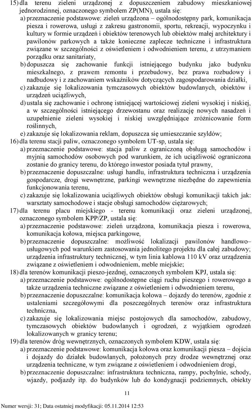 także konieczne zaplecze techniczne i infrastruktura związane w szczególności z oświetleniem i odwodnieniem terenu, z utrzymaniem porządku oraz sanitariaty, b) dopuszcza się zachowanie funkcji