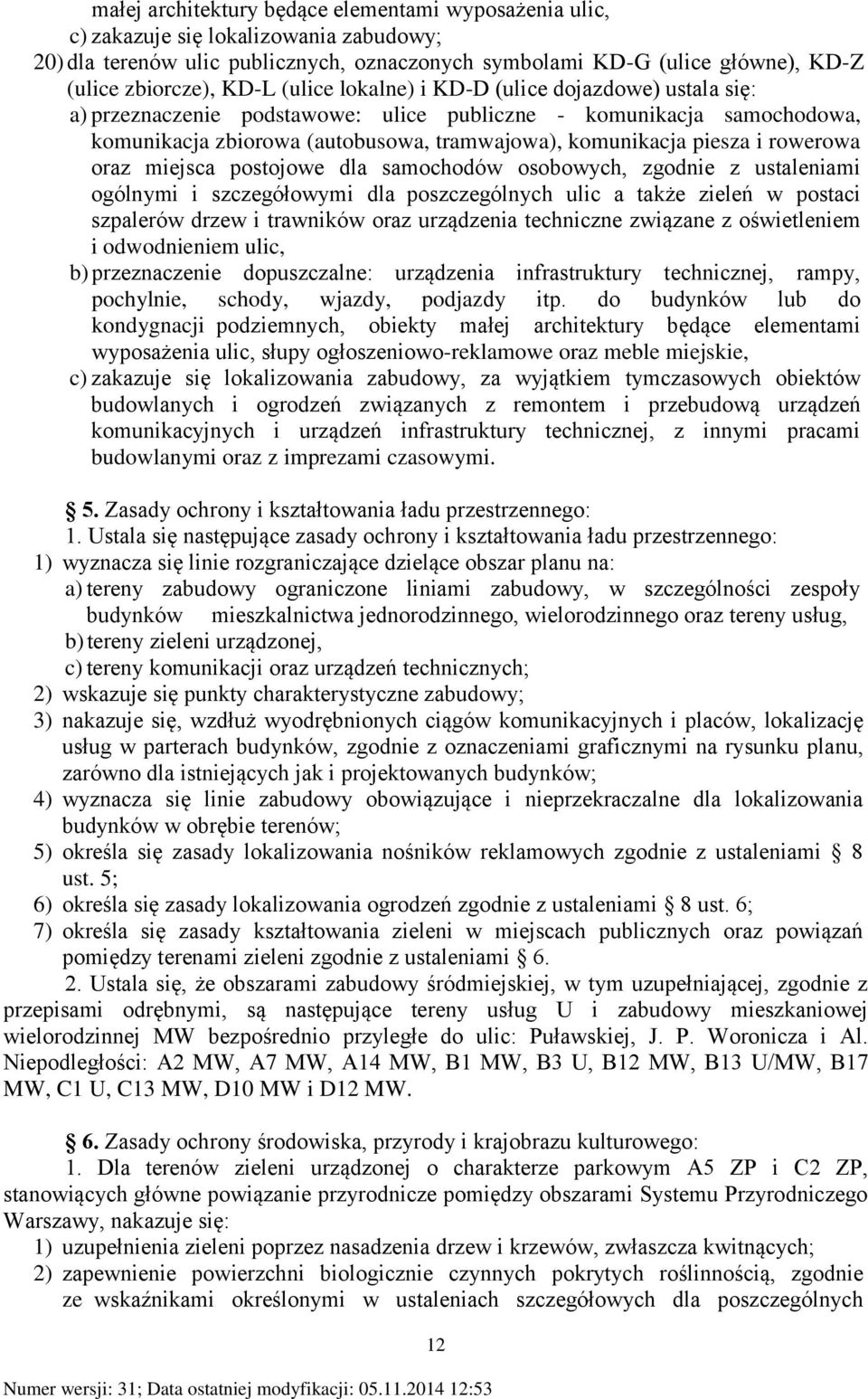 rowerowa oraz miejsca postojowe dla samochodów osobowych, zgodnie z ustaleniami ogólnymi i szczegółowymi dla poszczególnych ulic a także zieleń w postaci szpalerów drzew i trawników oraz urządzenia