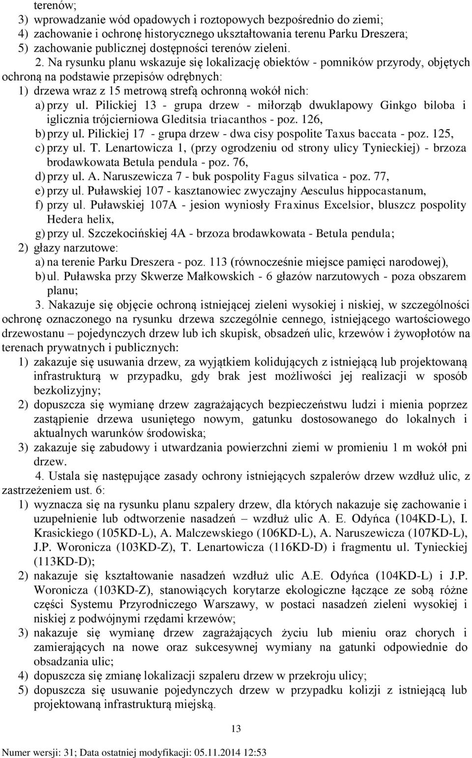 Na rysunku planu wskazuje się lokalizację obiektów - pomników przyrody, objętych ochroną na podstawie przepisów odrębnych: 1) drzewa wraz z 15 metrową strefą ochronną wokół nich: a) przy ul.