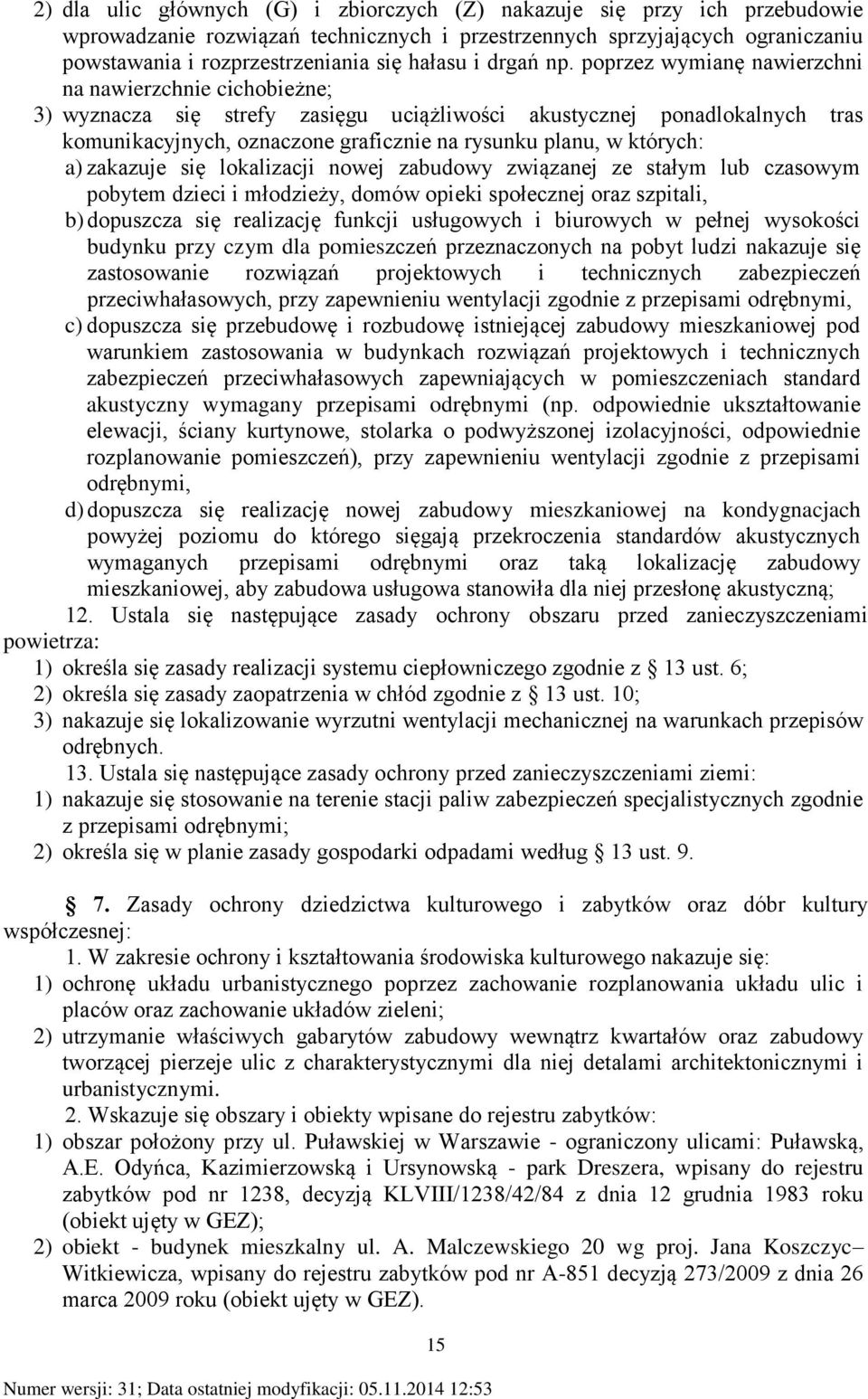 poprzez wymianę nawierzchni na nawierzchnie cichobieżne; 3) wyznacza się strefy zasięgu uciążliwości akustycznej ponadlokalnych tras komunikacyjnych, oznaczone graficznie na rysunku planu, w których: