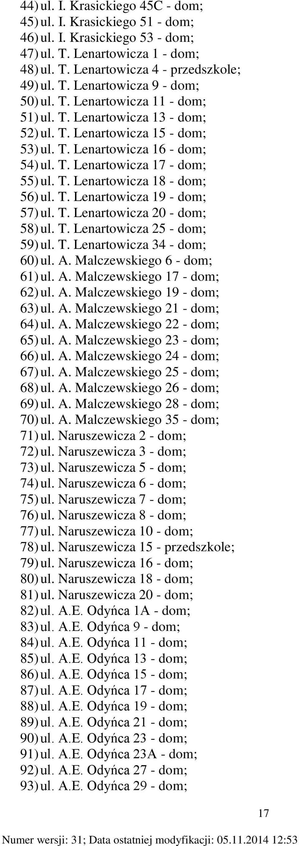 T. Lenartowicza 19 - dom; 57) ul. T. Lenartowicza 20 - dom; 58) ul. T. Lenartowicza 25 - dom; 59) ul. T. Lenartowicza 34 - dom; 60) ul. A. Malczewskiego 6 - dom; 61) ul. A. Malczewskiego 17 - dom; 62) ul.