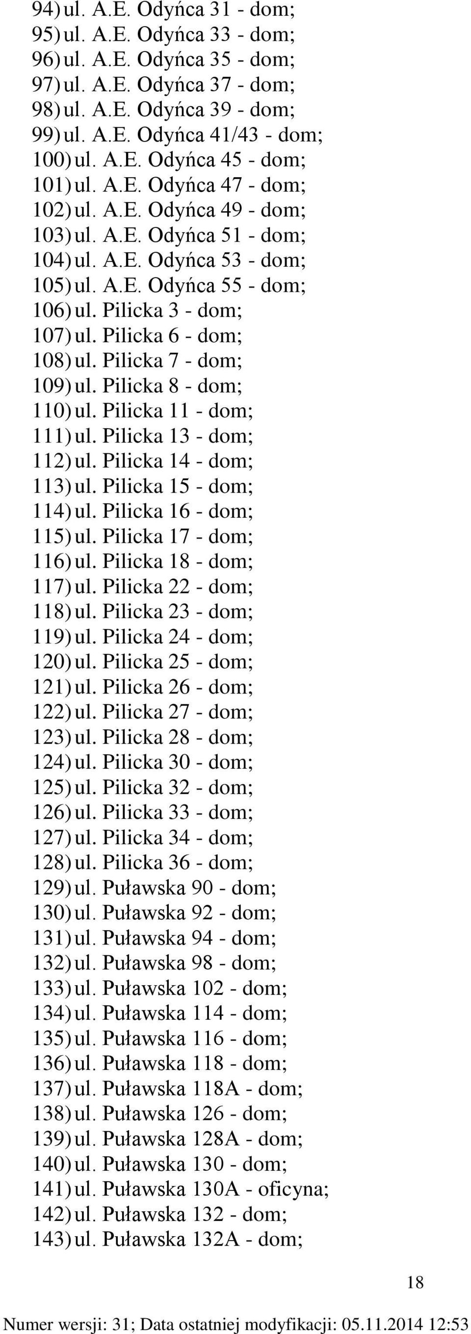 Pilicka 6 - dom; 108) ul. Pilicka 7 - dom; 109) ul. Pilicka 8 - dom; 110) ul. Pilicka 11 - dom; 111) ul. Pilicka 13 - dom; 112) ul. Pilicka 14 - dom; 113) ul. Pilicka 15 - dom; 114) ul.